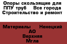 Опоры скользящие для ППУ труб. - Все города Строительство и ремонт » Материалы   . Ненецкий АО,Верхняя Мгла д.